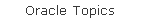 Oracle Topics